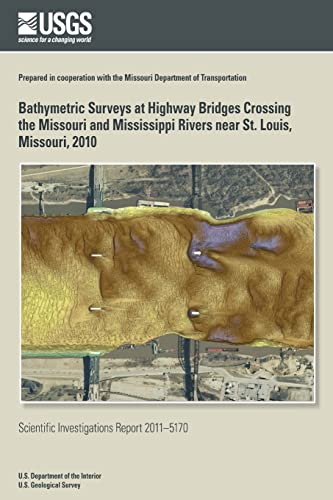 Bathymetric Surveys at Highway Bridges Crossing the Missouri and Mississippi Rivers near St. Louis, Missouri, 2010 von Createspace Independent Publishing Platform