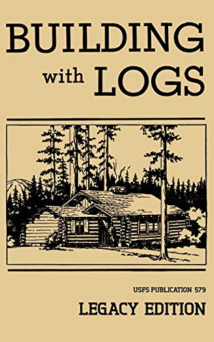 Building With Logs (Legacy Edition): A Classic Manual On Building Log Cabins, Shelters, Shacks, Lookouts, and Cabin Furniture For Forest Life (Library of American Outdoors Classics, Band 15)