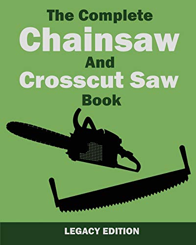 The Complete Chainsaw and Crosscut Saw Book (Legacy Edition): Saw Equipment, Technique, Use, Maintenance, And Timber Work (The Library of American Outdoors Classics, Band 14) von Doublebit Press