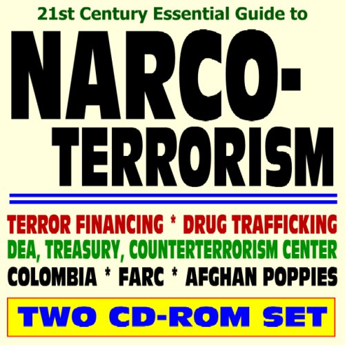 21st Century Essential Guide to Narco-Terrorism, Terror Financing, Drug Trafficking, Colombia Drug Cartels, Narcotics - DEA, ICE, Treasury, Counter-terrorism Center (Two CD-ROM Set)