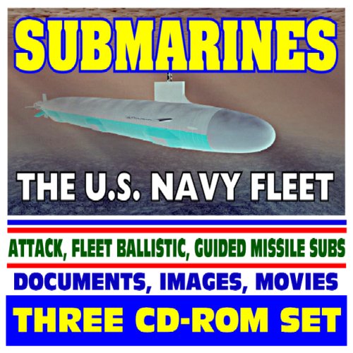 Submarines, the U.S. Navy Sub Fleet - Undersea Warfare, Nuclear Attack, Ballistic Missile, Guided Missile, Virginia Class, Deep Submersibles, History, Images, Movies (Three CD-ROM Set)