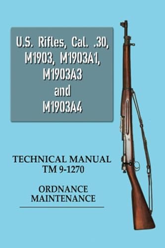 U.S. Rifles, Cal. .30, M1903, M1903A1, M1903A3 and M1903A4: TM 9-1270 Ordnance Maintenance von Loose Cannon