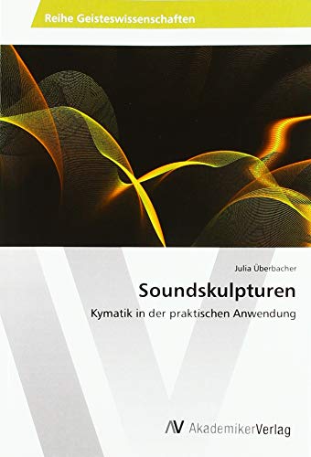 Soundskulpturen: Kymatik in der praktischen Anwendung