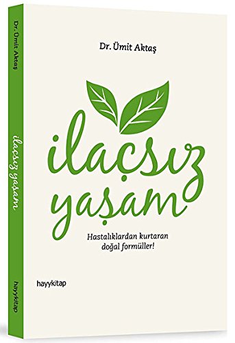 Ilacsiz Yasam: Hastaliklardan Kurtaran Dogal Formüller