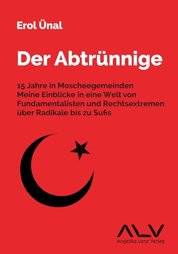 Der Abtrünnige: 15 Jahre in Moscheegemeinden - Meine Einblicke in eine Welt von Fundamentalisten und Rechtsextremen über Radikale bis zu Sufis von Angelika Lenz Verlag