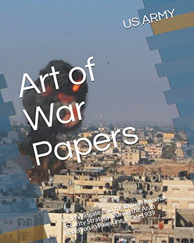 Art of War Papers: Orde Wingate And the British Internal Security Strategy During the Arab Rebellion in Palestine,1936-1939 von Independently Published