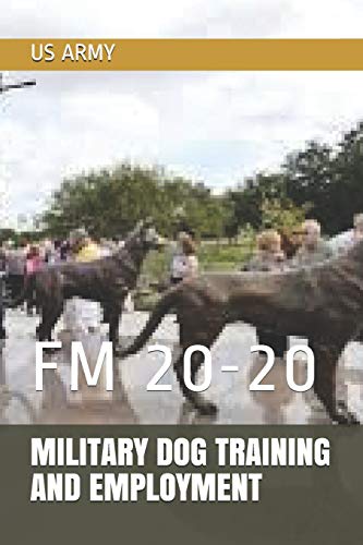 MILITARY DOG TRAINING AND EMPLOYMENT: FM 20-20 von Independently Published