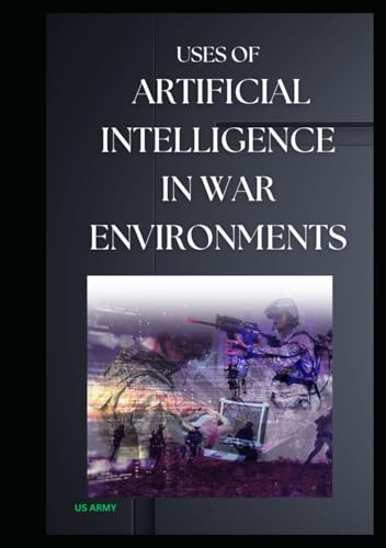 USES OF ARTIFICIAL INTELLIGENCE IN WAR ENVIRONMENTS von Independently published