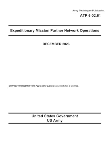 Army Techniques Publication ATP 6-02.61 Expeditionary Mission Partner Network Operations December 2023 von Independently published