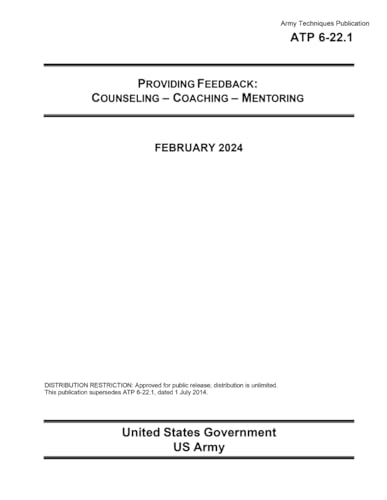 Army Techniques Publication ATP 6-22.1 Providing Feedback: Counseling – Coaching – Mentoring February 2024 von Independently published