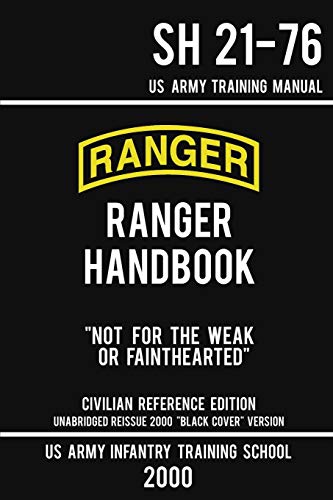 US Army Ranger Handbook SH 21-76 - “Black Cover” Version (2000 Civilian Reference Edition): Manual Of Army Ranger Training, Wilderness Operations, ... (Military Outdoors Skills Series, Band 5)
