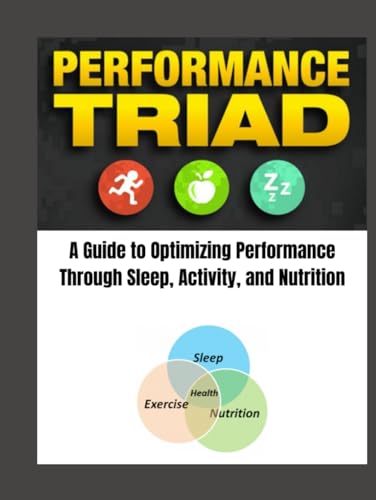 PERFORMANCE TRIAD: A Guide to Optimizing Performance Through Sleep, Activity, and Nutrition