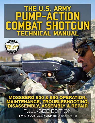 The US Army Pump-Action Combat Shotgun Technical Manual: Mossberg 500 & 590 Operation, Maintenance, Troubleshooting, Disassembly, Assembly & Repair - ... (Carlile Military Library, Band 54) von Independently Published