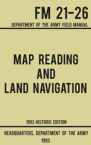 Map Reading And Land Navigation - Army FM 21-26 (1993 Historic Edition): Department Of The Army Field Manual (Military Outdoors Skills, Band 1) von Doublebit Press