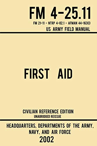 First Aid - FM 4-25.11 US Army Field Manual (2002 Civilian Reference Edition): Unabridged Manual On Military First Aid Skills And Procedures (Latest Release) (Military Outdoors Skills Series, Band 3) von Doublebit Press