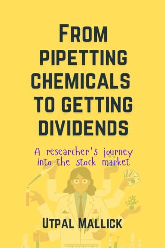 From Pipetting Chemicals To Getting Dividends: A researcher's journey into the stock market von Notion Press