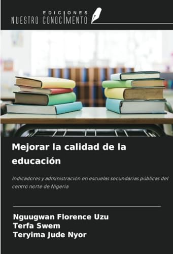 Mejorar la calidad de la educación: Indicadores y administración en escuelas secundarias públicas del centro norte de Nigeria von Ediciones Nuestro Conocimiento