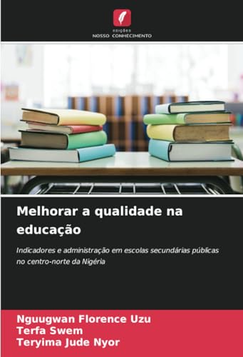 Melhorar a qualidade na educação: Indicadores e administração em escolas secundárias públicas no centro-norte da Nigéria von Edições Nosso Conhecimento
