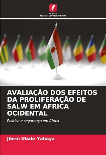 AVALIAÇÃO DOS EFEITOS DA PROLIFERAÇÃO DE SALW EM ÁFRICA OCIDENTAL: Política e segurança em África von Edições Nosso Conhecimento