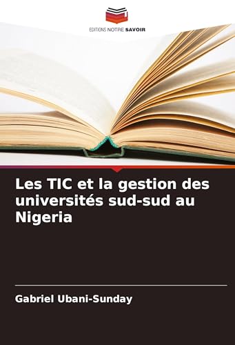 Les TIC et la gestion des universités sud-sud au Nigeria von Editions Notre Savoir