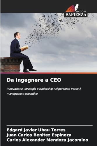 Da ingegnere a CEO: Innovazione, strategia e leadership nel percorso verso il management esecutivo von Edizioni Sapienza