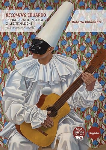 Becoming Eduardo. Un figlio d'arte in cerca di legittimazione (tra Scarpetta e Pirandello) (Critica e storia letteraria) von Pacini Editore