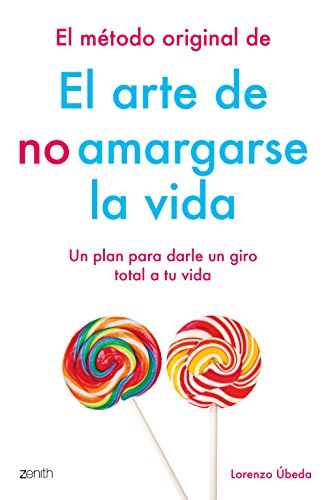 El método original de El arte de no amargarse la vida: Un plan para darle un giro total a tu vida (Autoayuda y superación)