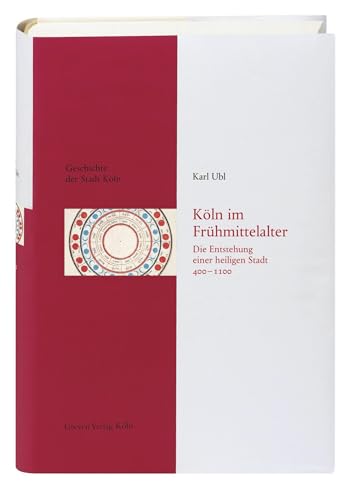 Köln im Frühmittelalter (400 - 1100): Die Entstehung einer heiligen Stadt. Das Köln von früher entdecken. Fundierte Einblicke in die Stadtgeschichte Kölns (Geschichte der Stadt Köln) von Greven Verlag