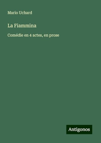 La Fiammina: Comédie en 4 actes, en prose von Antigonos Verlag