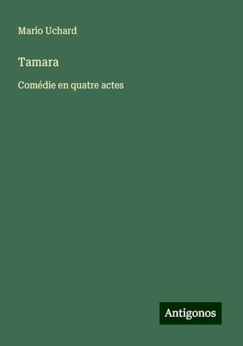 Tamara: Comédie en quatre actes von Antigonos Verlag