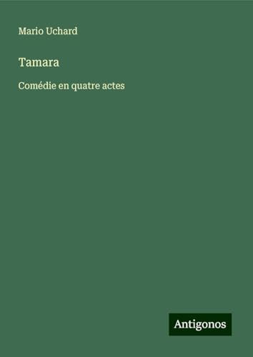 Tamara: Comédie en quatre actes von Antigonos Verlag