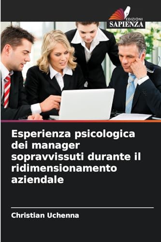Esperienza psicologica dei manager sopravvissuti durante il ridimensionamento aziendale von Edizioni Sapienza