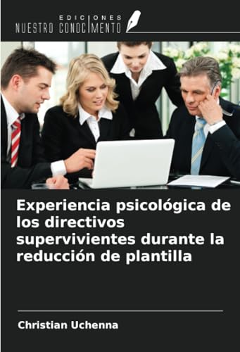 Experiencia psicológica de los directivos supervivientes durante la reducción de plantilla von Ediciones Nuestro Conocimiento