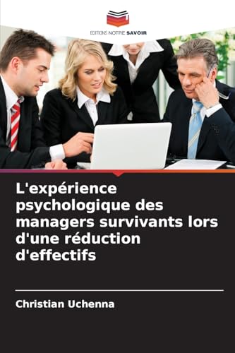L'expérience psychologique des managers survivants lors d'une réduction d'effectifs von Editions Notre Savoir