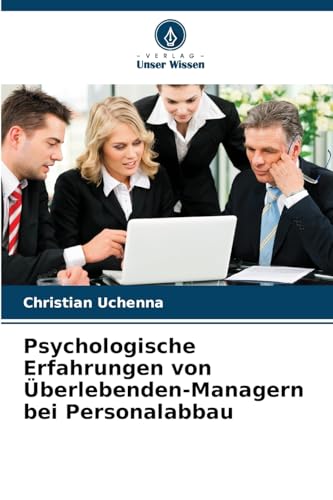 Psychologische Erfahrungen von Überlebenden-Managern bei Personalabbau von Verlag Unser Wissen