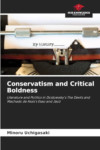 Conservatism and Critical Boldness: Literature and Politics in Dostoevsky's The Devils and Machado de Assis's Esaú and Jacó von Our Knowledge Publishing