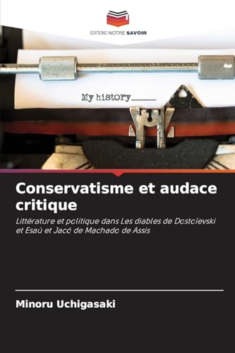 Conservatisme et audace critique: Littérature et politique dans Les diables de Dostoïevski et Esaú et Jacó de Machado de Assis von Editions Notre Savoir