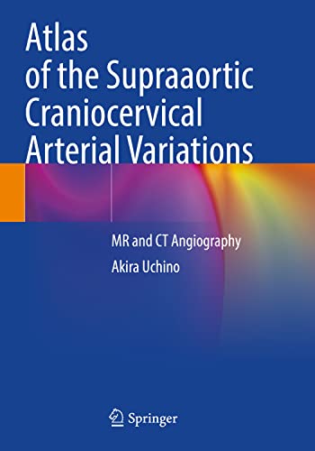Atlas of the Supraaortic Craniocervical Arterial Variations: MR and CT Angiography Atlas of the Supraaortic Craniocervical Arterial Variations: MR and CT Angiography von Springer