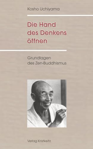 Die Hand des Denkens öffnen: Grundlagen des Zen-Buddhismus Die Hand des Denkens öffnen: Grundlagen des Zen-Buddhismus von Kristkeitz Werner
