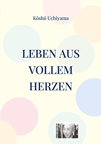 Leben aus vollem Herzen. Die Praxis des Zen-Weges.: Kommentare zu Dôgens Bendôwa