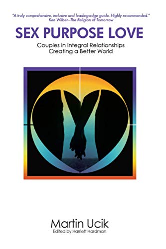 Sex Purpose Love: Couples in Integral Relationships Creating a Better World