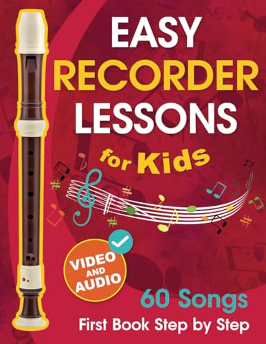 Easy Recorder Lessons for Kids + Video and Audio: Beginner Recorder for Children and Teens with 60 Songs. First Book Step by Step Easy Recorder Lessons for Kids + Video and Audio: Beginner Recorder for Children and Teens with 60 Songs. First Book Step by Step