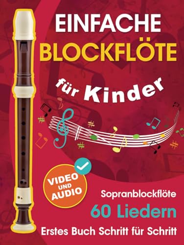 Einfache Blockflöte für Kinder + Video und Audio: Einsteiger-Blockflöte für Kinder und Jugendliche mit 60 Liedern. Erstes Buch Schritt für Schritt von Independently published