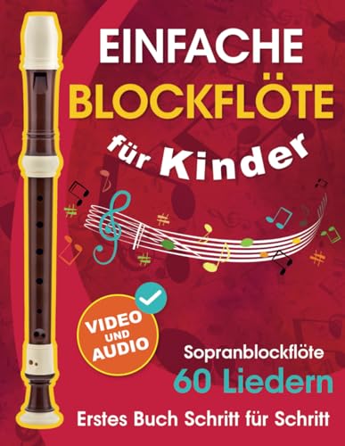 Einfache Blockflöte für Kinder + Video und Audio: Einsteiger-Blockflöte für Kinder und Jugendliche mit 60 Liedern. Erstes Buch Schritt für Schritt Einfache Blockflöte für Kinder + Video und Audio: Einsteiger-Blockflöte für Kinder und Jugendliche mit 60 Liedern. Erstes Buch Schritt für Schritt