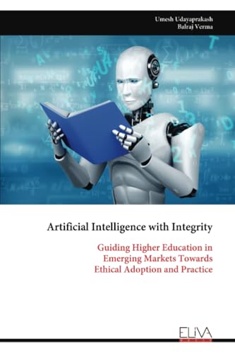 Artificial Intelligence with Integrity: Guiding Higher Education in Emerging Markets Towards Ethical Adoption and Practice von Eliva Press