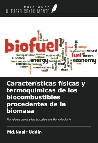 Características físicas y termoquímicas de los biocombustibles procedentes de la biomasa: Residuos agrícolas locales en Bangladesh von Ediciones Nuestro Conocimiento