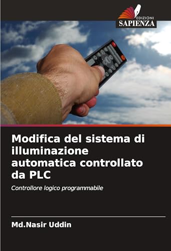 Modifica del sistema di illuminazione automatica controllato da PLC: Controllore logico programmabile von Edizioni Sapienza