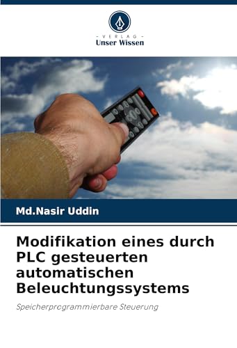 Modifikation eines durch PLC gesteuerten automatischen Beleuchtungssystems: Speicherprogrammierbare Steuerung von Verlag Unser Wissen