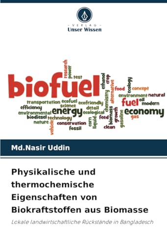 Physikalische und thermochemische Eigenschaften von Biokraftstoffen aus Biomasse: Lokale landwirtschaftliche Rückstände in Bangladesch von Verlag Unser Wissen