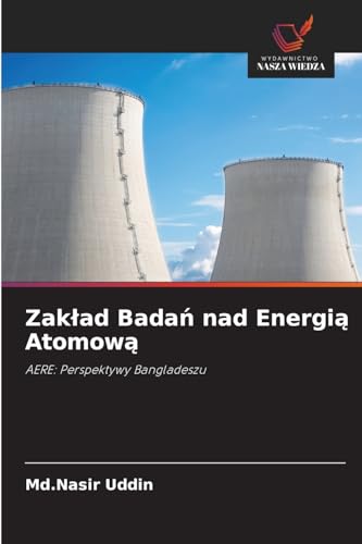 Zakład Badań nad Energią Atomową: AERE: Perspektywy Bangladeszu von Wydawnictwo Nasza Wiedza